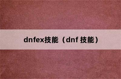 dnfex技能（dnf 技能）